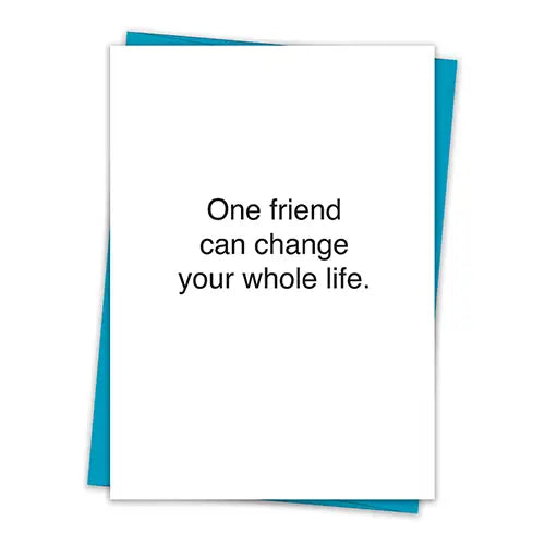 Friendship Card: One Friend Can Change Your Whole Life